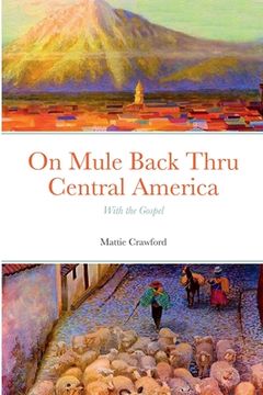 portada On Mule Back Thru Central America: With the Gospel (en Inglés)