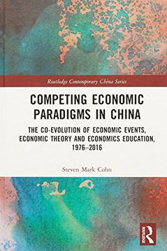 portada Competing Economic Paradigms in China: The Co-Evolution of Economic Events, Economic Theory and Economics Education, 1976–2016 (Routledge Contemporary China Series)