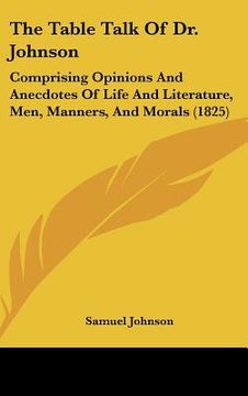 portada the table talk of dr. johnson: comprising opinions and anecdotes of life and literature, men, manners, and morals (1825) (en Inglés)