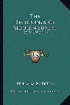 portada the beginnings of modern europe: 1250-1450 (1917) (en Inglés)