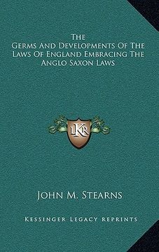 portada the germs and developments of the laws of england embracing the anglo saxon laws (en Inglés)