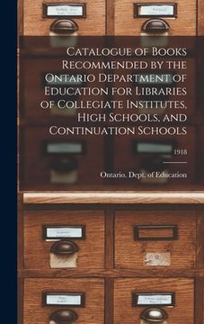 portada Catalogue of Books Recommended by the Ontario Department of Education for Libraries of Collegiate Institutes, High Schools, and Continuation Schools; (en Inglés)