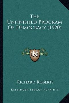 portada the unfinished program of democracy (1920) (en Inglés)