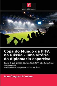 portada Copa do Mundo da Fifa na Rússia - uma Vitória da Diplomacia Esportiva: Como é que a Copa do Mundo da Fifa 2018 Mudou a Percepção Doaudiências Estrangeiras Sobre a Rússia? (en Portugués)