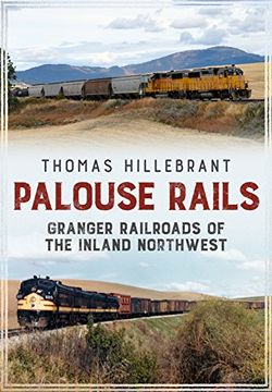 portada Palouse Rails: Granger Railroads of the Inland Northwest 