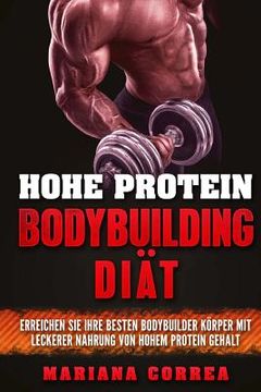 portada HOHE PROTEIN BODYBUILDING Diat: ERREICHEN SIE IHRE BESTEN BODYBUILDER KORPER MIT LECKERER NAHRUNG VoN HOHEM PROTEIN GEHALT (en Alemán)