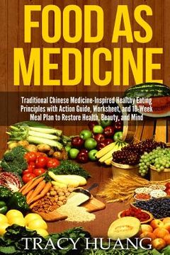 portada Food as Medicine: Traditional Chinese Medicine-Inspired Healthy Eating Principles with Action Guide, Worksheet, and 10-Week Meal Plan to (in English)