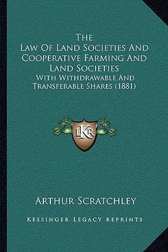 portada the law of land societies and cooperative farming and land societies: with withdrawable and transferable shares (1881) (en Inglés)