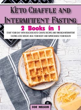 portada Keto Chaffle and Intermittent Fasting: Start Your day With Delicious Keto Chaffle Recipes and Through Intermittent Fasting Lose Weight, Heal Your Body (en Inglés)