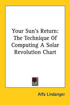 portada your sun's return: the technique of computing a solar revolution chart (en Inglés)
