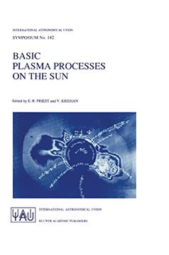 portada Basic Plasma Processes on the Sun: Proceedings of the 142Th Symposium of the International Astronomical Union Held in Bangalore, India, December 1–5,.   Astronomical Union Symposia, 142)