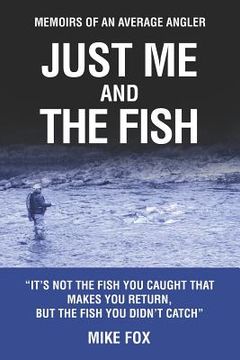 portada Just Me And The Fish: Memoirs of an Average Angler (in English)