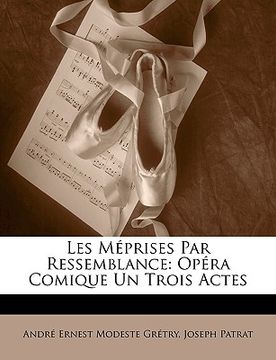 portada Les Méprises Par Ressemblance: Opéra Comique Un Trois Actes (en Francés)