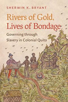 portada Rivers of Gold, Lives of Bondage: Governing Through Slavery in Colonial Quito (en Inglés)