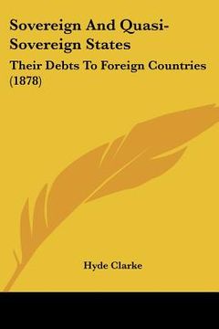 portada sovereign and quasi-sovereign states: their debts to foreign countries (1878) (en Inglés)