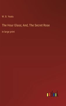 portada The Hour Glass; And, The Secret Rose: in large print (en Inglés)