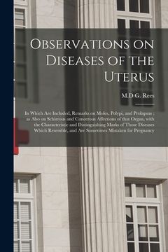 portada Observations on Diseases of the Uterus: in Which Are Included, Remarks on Moles, Polypi, and Prolapsus; as Also on Schirrous and Cancerous Affections (en Inglés)