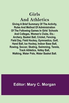 portada Girls and Athletics; Giving a brief summary of the activity, rules and method of administration of the following games in girls' schools and colleges, (in English)