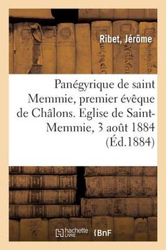 portada Panégyrique de Saint Memmie, Premier Évêque de Châlons. Eglise de Saint-Memmie, 3 Août 1884 (en Francés)