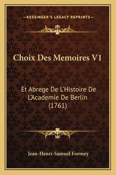 portada Choix Des Memoires V1: Et Abrege De L'Histoire De L'Academie De Berlin (1761) (in French)