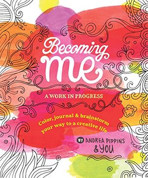 portada Becoming me: A Work in Progress: Color, Journal & Brainstorm Your way to a Creative Life (en Inglés)