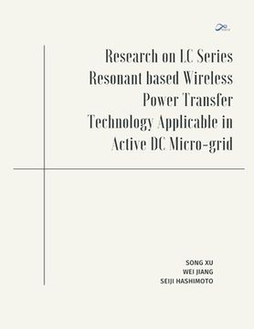 portada Research on LC Series Resonant based Wireless Power Transfer Technology Applicable in Active DC Micro-grid (en Inglés)
