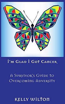 portada I'm Glad i got Cancer: A Survivor's Guide to Overcoming Adversity (en Inglés)
