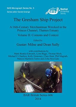 portada The Gresham Ship Project: A 16th-Century Merchantman Wrecked in the Princes Channel, Thames Estuary. Volume II: Contents and Context: 2 (BAR British Series)