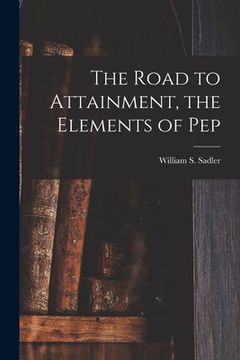 portada The Road to Attainment, the Elements of Pep (en Inglés)