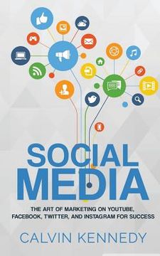 portada Social Media: The Art of Marketing on YouTube, Facebook, Twitter, and Instagram for Success (en Inglés)
