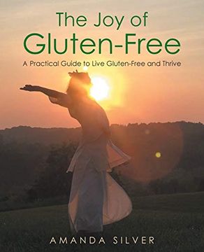 portada The joy of Gluten-Free: A Practical Guide to Live Gluten-Free and Thrive (en Inglés)