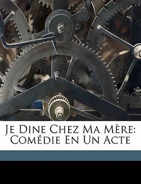portada Je Dine Chez Ma Mère: Comédie En Un Acte (en Francés)