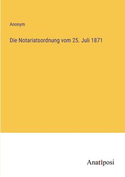 portada Die Notariatsordnung vom 25. Juli 1871 (en Alemán)