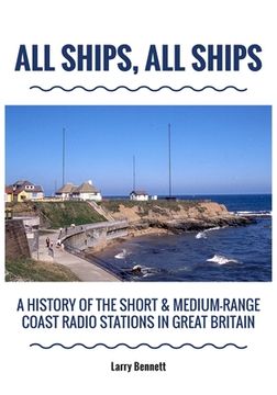 portada All Ships, All Ships: A History Of The Short & Medium-Range Coast Radio Stations In Great Britain (en Inglés)