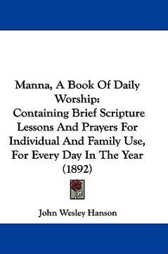 portada manna, a book of daily worship: containing brief scripture lessons and prayers for individual and family use, for every day in the year (1892) (in English)