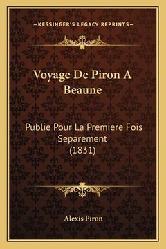 portada Voyage De Piron A Beaune: Publie Pour La Premiere Fois Separement (1831) (in French)