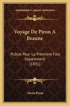 portada Voyage De Piron A Beaune: Publie Pour La Premiere Fois Separement (1831) (en Francés)