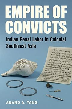 portada Empire of Convicts: Indian Penal Labor in Colonial Southeast Asia (Volume 31) (California World History Library)