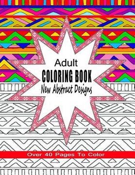 portada Adult Coloring Book New Abstract Designs: Stress Relief, Meditation or For Fun With Over 40 Pages To Color (en Inglés)