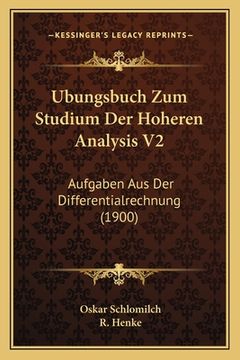 portada Ubungsbuch Zum Studium Der Hoheren Analysis V2: Aufgaben Aus Der Differentialrechnung (1900) (en Alemán)