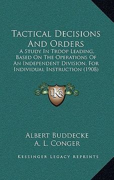 portada tactical decisions and orders: a study in troop leading, based on the operations of an independent division, for individual instruction (1908) (en Inglés)