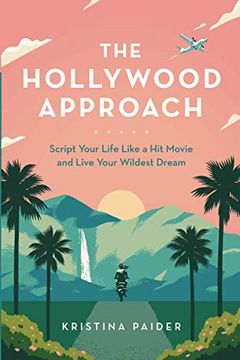 portada The Hollywood Approach: Script Your Life Like a hit Movie and Live Your Wildest Dream (en Inglés)