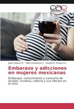 portada Embarazo y adicciones en mujeres mexicanas: Embarazo: conocimiento y consumo de alcohol, nicotina, cafeína y sus efectos en el niño (Spanish Edition)