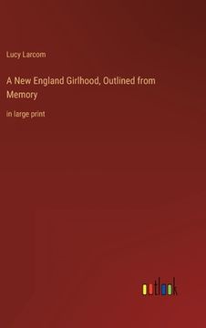 portada A New England Girlhood, Outlined from Memory: in large print (en Inglés)