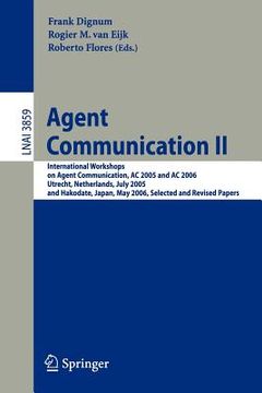 portada agent communication ii: international workshops on agent communication, ac 2005 and ac 2006, utrecht, netherlands, july 25, 2005, and hakodate (en Inglés)