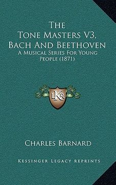 portada the tone masters v3, bach and beethoven: a musical series for young people (1871) (en Inglés)