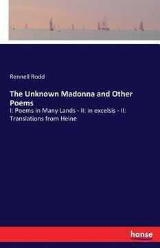 portada The Unknown Madonna and Other Poems: I: Poems in Many Lands - II: in excelsis - II: Translations from Heine