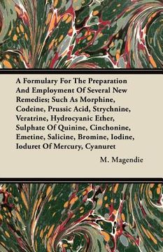 portada a formulary for the preparation and employment of several new remedies; such as morphine, codeine, prussic acid, strychnine, veratrine, hydrocyanic (en Inglés)