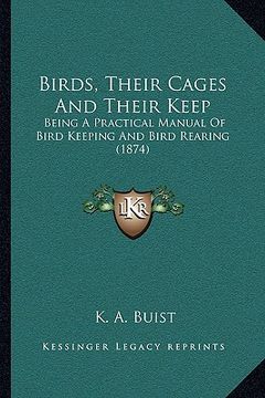 portada birds, their cages and their keep: being a practical manual of bird keeping and bird rearing (1being a practical manual of bird keeping and bird reari (en Inglés)