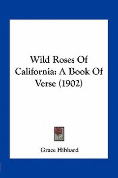 portada wild roses of california: a book of verse (1902) (en Inglés)